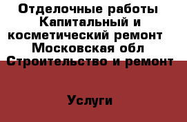 Отделочные работы, Капитальный и косметический ремонт - Московская обл. Строительство и ремонт » Услуги   . Московская обл.